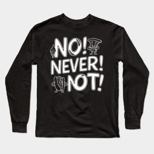 No Never Not, funny meme Long Sleeve T-Shirt